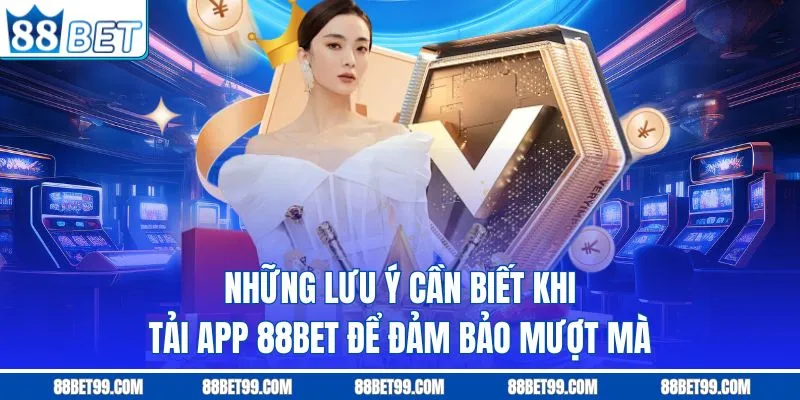 Những lưu ý cần biết khi tải app 88BET để đảm bảo mượt mà Những lưu ý cần biết khi tải app 88BET để đảm bảo mượt mà
