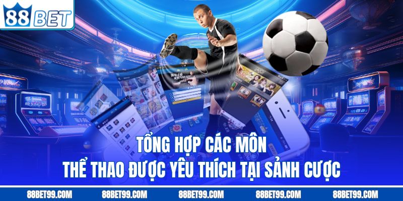 Tổng hợp các môn thể thao được yêu thích tại sảnh cược Tổng hợp các môn thể thao được yêu thích tại sảnh cược