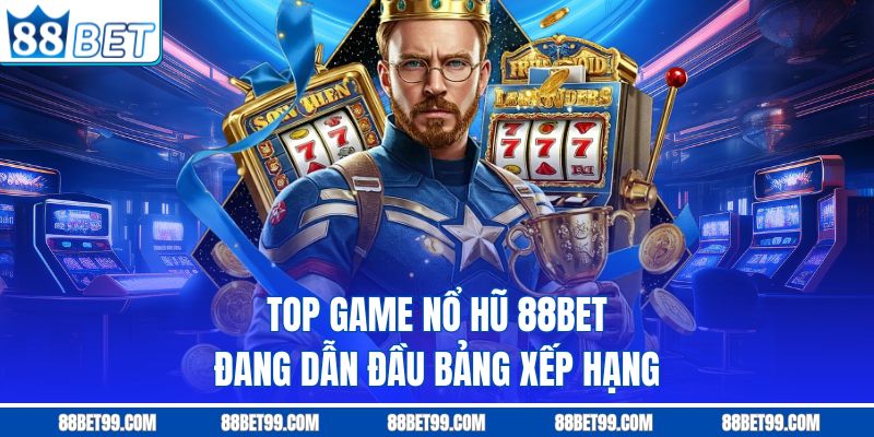 Top game nổ hũ 88BET đang dẫn đầu bảng xếp hạng Top game nổ hũ 88BET đang dẫn đầu bảng xếp hạng